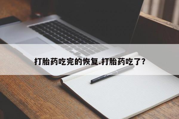 流产药微信打胎药吃完的恢复.打胎药吃了？